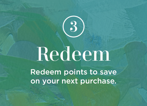 3. Redeem. Use rewards toward your next purchase.