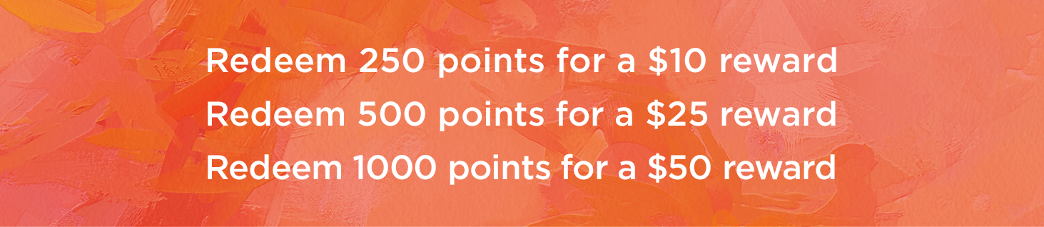 250 points equals 10 dollar reward. 500 points equals 25 dollar reward. 1000 points equals 50 dollar reward. 