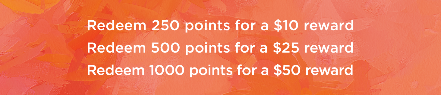 250 points equals 10 dollar reward. 500 points equals 25 dollar reward. 1000 points equals 50 dollar reward.