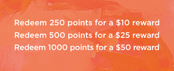 250 points equals 10 dollar reward. 500 points equals 25 dollar reward. 1000 points equals 50 dollar reward.
